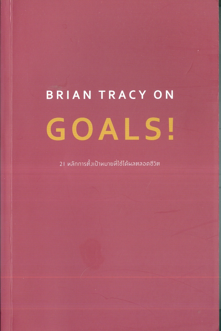 BRIAN TRACY ON GOALS! : 21 หลักการตั้งเป้าหมายที่ใช้ได้ผลตลอดชีวิต